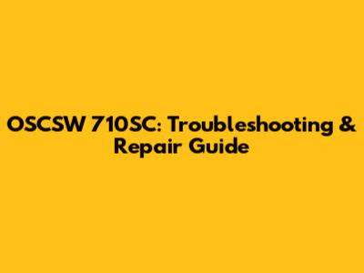 OSCSW 710SC: Troubleshooting & Repair Guide