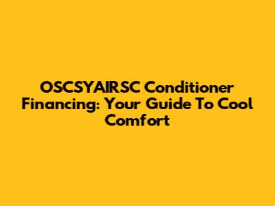 OSCSYAIRSC Conditioner Financing: Your Guide To Cool Comfort