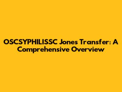 OSCSYPHILISSC Jones Transfer: A Comprehensive Overview