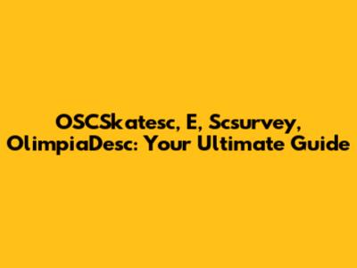 OSCSkatesc, E, Scsurvey, OlimpiaDesc: Your Ultimate Guide