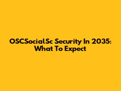 OSCSocialSc Security In 2035: What To Expect