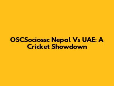 OSCSociossc Nepal Vs UAE: A Cricket Showdown
