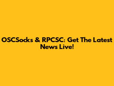 OSCSocks & RPCSC: Get The Latest News Live!