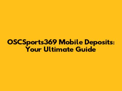 OSCSports369 Mobile Deposits: Your Ultimate Guide