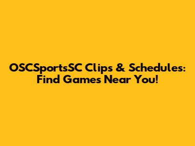 OSCSportsSC Clips & Schedules: Find Games Near You!