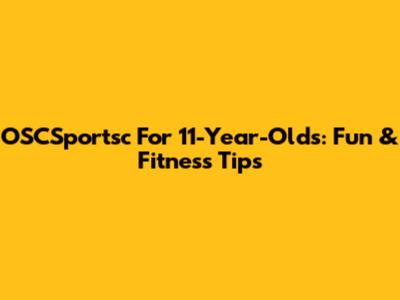 OSCSportsc For 11-Year-Olds: Fun & Fitness Tips