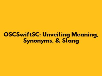 OSCSwiftSC: Unveiling Meaning, Synonyms, & Slang