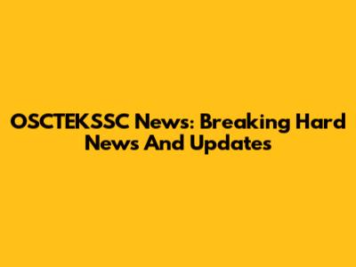OSCTEKSSC News: Breaking Hard News And Updates