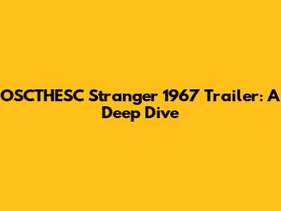 OSCTHESC Stranger 1967 Trailer: A Deep Dive