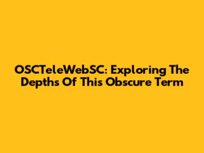OSCTeleWebSC: Exploring The Depths Of This Obscure Term