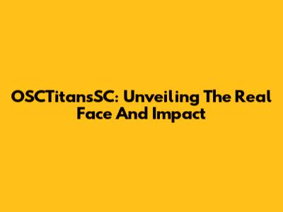 OSCTitansSC: Unveiling The Real Face And Impact