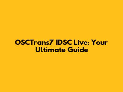 OSCTrans7 IDSC Live: Your Ultimate Guide