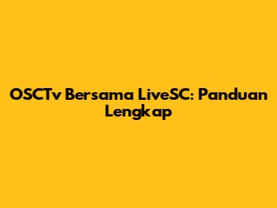 OSCTv Bersama LiveSC: Panduan Lengkap