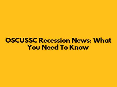 OSCUSSC Recession News: What You Need To Know