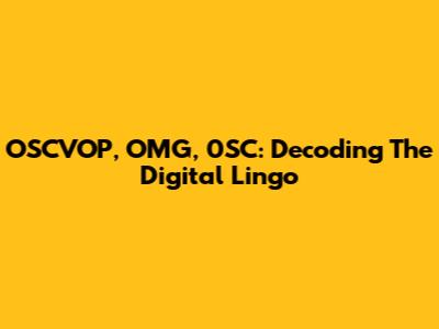 OSCVOP, OMG, 0SC: Decoding The Digital Lingo