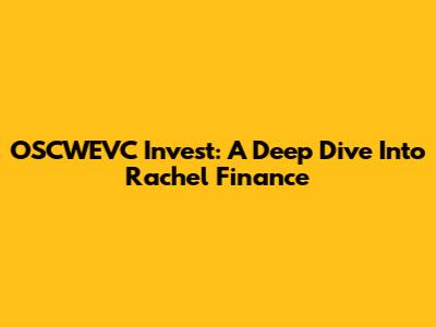 OSCWEVC Invest: A Deep Dive Into Rachel Finance