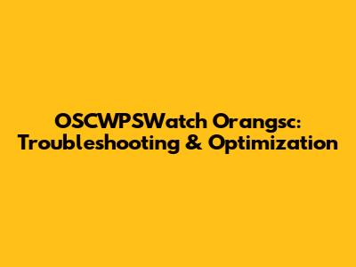 OSCWPSWatch Orangsc: Troubleshooting & Optimization