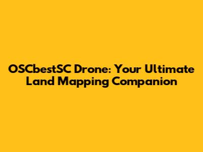 OSCbestSC Drone: Your Ultimate Land Mapping Companion