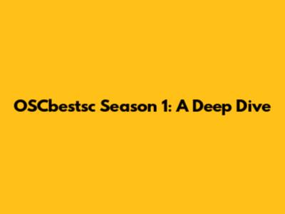 OSCbestsc Season 1: A Deep Dive