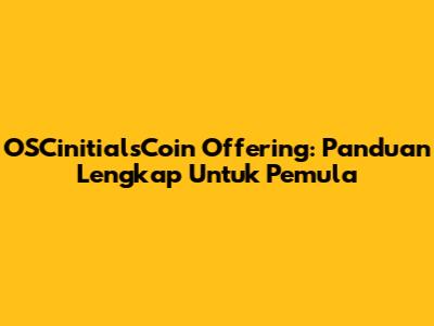 OSCinitialsCoin Offering: Panduan Lengkap Untuk Pemula