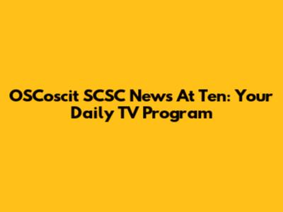 OSCoscit SCSC News At Ten: Your Daily TV Program