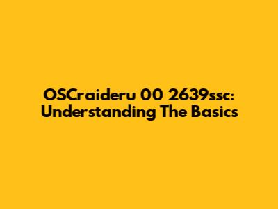OSCraideru 00 2639ssc: Understanding The Basics