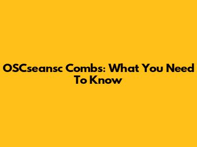 OSCseansc Combs: What You Need To Know