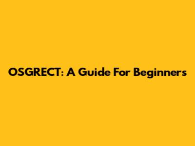 OSGRECT: A Guide For Beginners