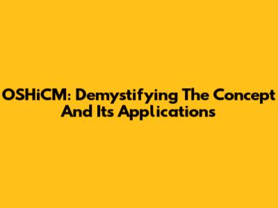 OSHiCM: Demystifying The Concept And Its Applications