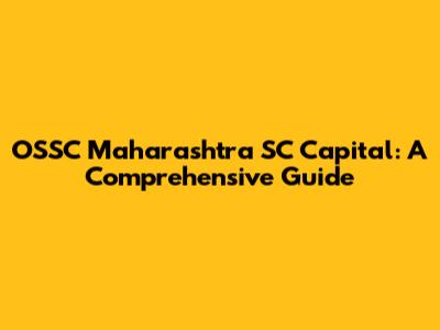 OSSC Maharashtra SC Capital: A Comprehensive Guide