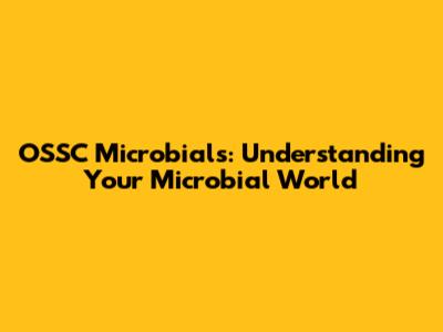 OSSC Microbials: Understanding Your Microbial World