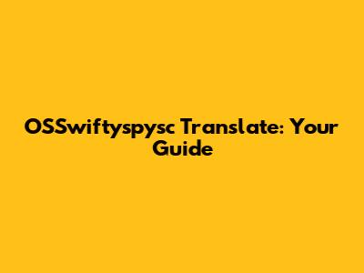 OSSwiftyspysc Translate: Your Guide