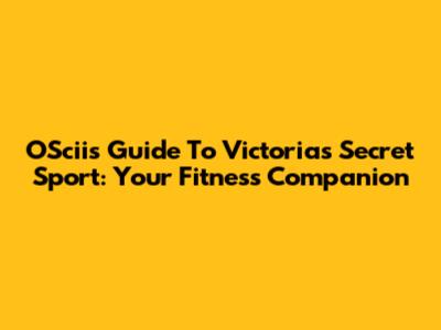 OScii's Guide To Victorias Secret Sport: Your Fitness Companion