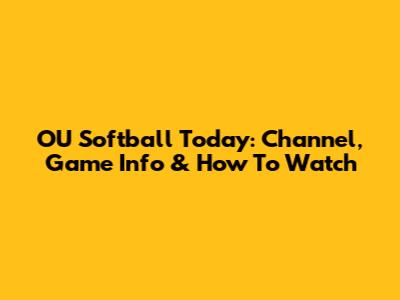 OU Softball Today: Channel, Game Info & How To Watch
