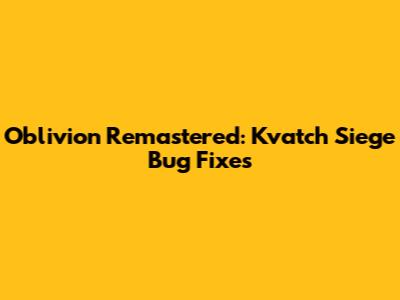 Oblivion Remastered: Kvatch Siege Bug Fixes