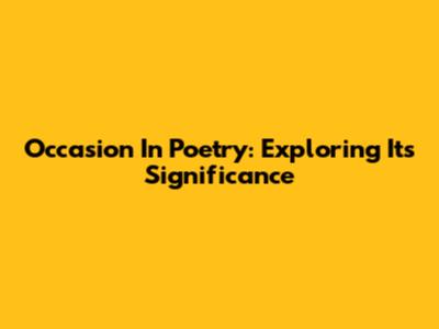 Occasion In Poetry: Exploring Its Significance