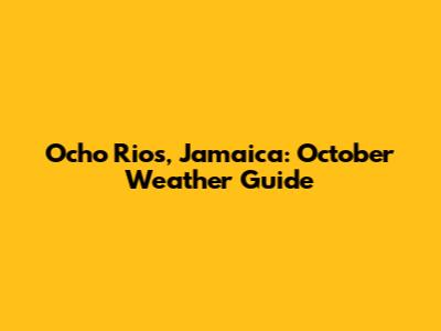 Ocho Rios, Jamaica: October Weather Guide