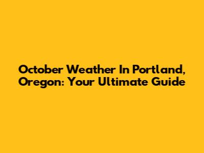 October Weather In Portland, Oregon: Your Ultimate Guide