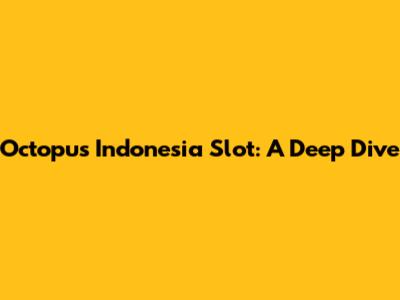 Octopus Indonesia Slot: A Deep Dive
