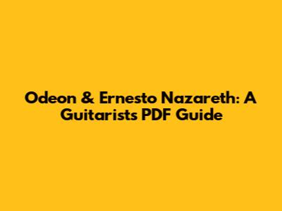 Odeon & Ernesto Nazareth: A Guitarist's PDF Guide