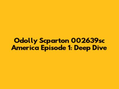 Odolly Scparton 002639sc America Episode 1: Deep Dive