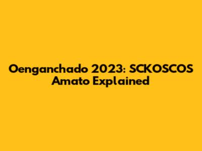 Oenganchado 2023: SCKOSCOS Amato Explained