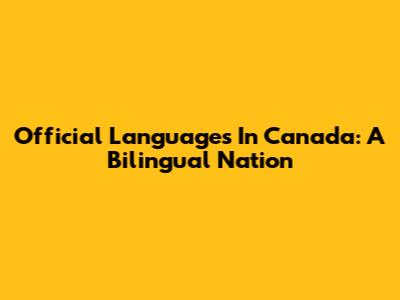 Official Languages In Canada: A Bilingual Nation