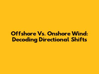 Offshore Vs. Onshore Wind: Decoding Directional Shifts
