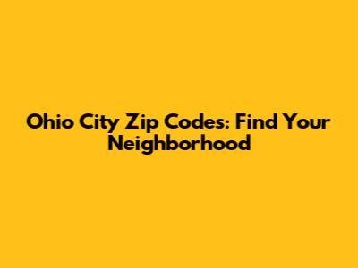 Ohio City Zip Codes: Find Your Neighborhood