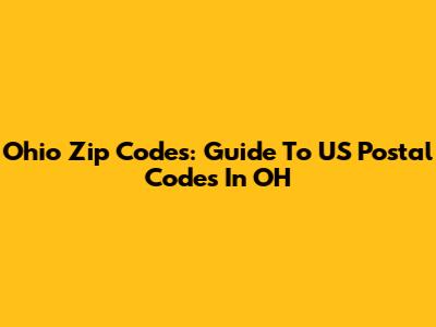 Ohio Zip Codes: Guide To US Postal Codes In OH