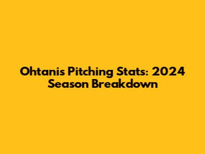 Ohtani's Pitching Stats: 2024 Season Breakdown