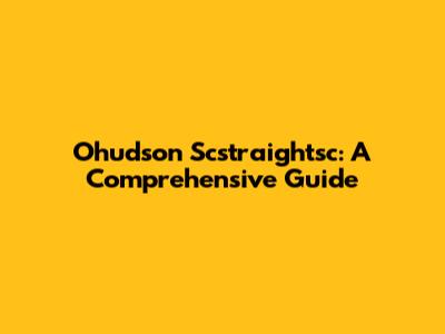 Ohudson Scstraightsc: A Comprehensive Guide
