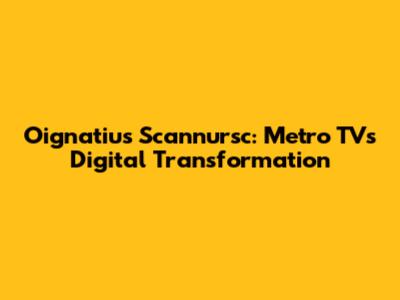 Oignatius Scannursc: Metro TV's Digital Transformation