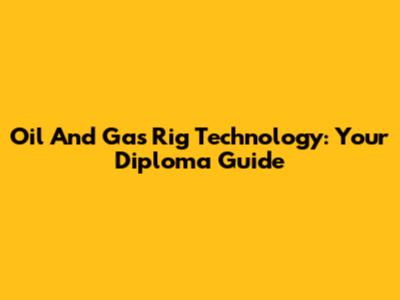 Oil And Gas Rig Technology: Your Diploma Guide